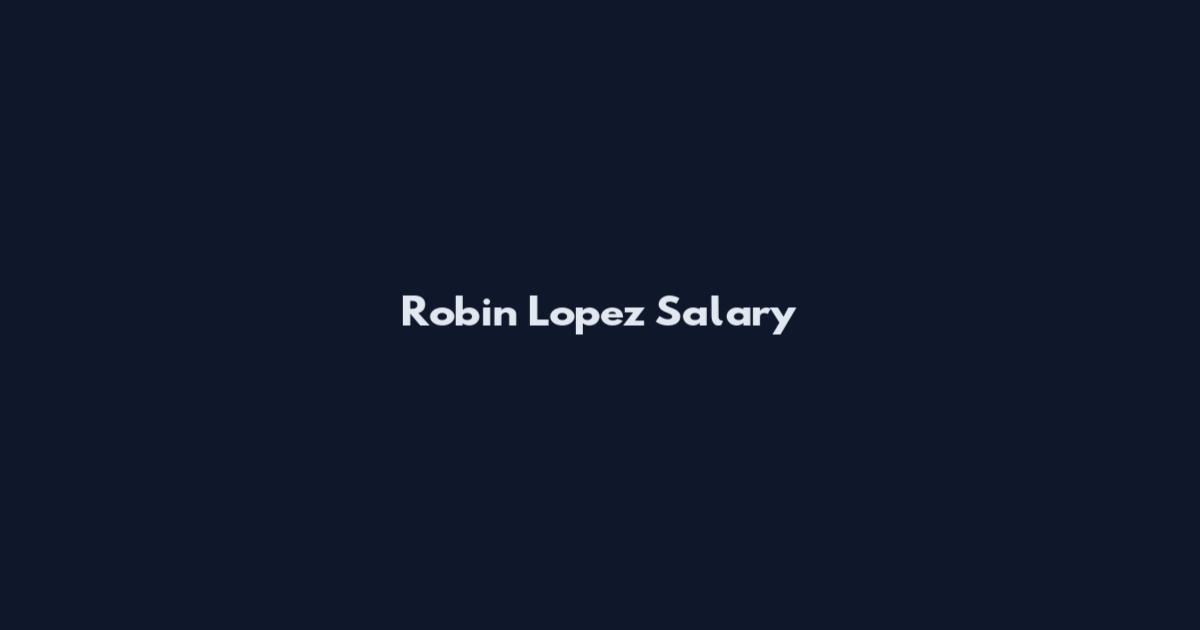 Robin Lopez Salary
