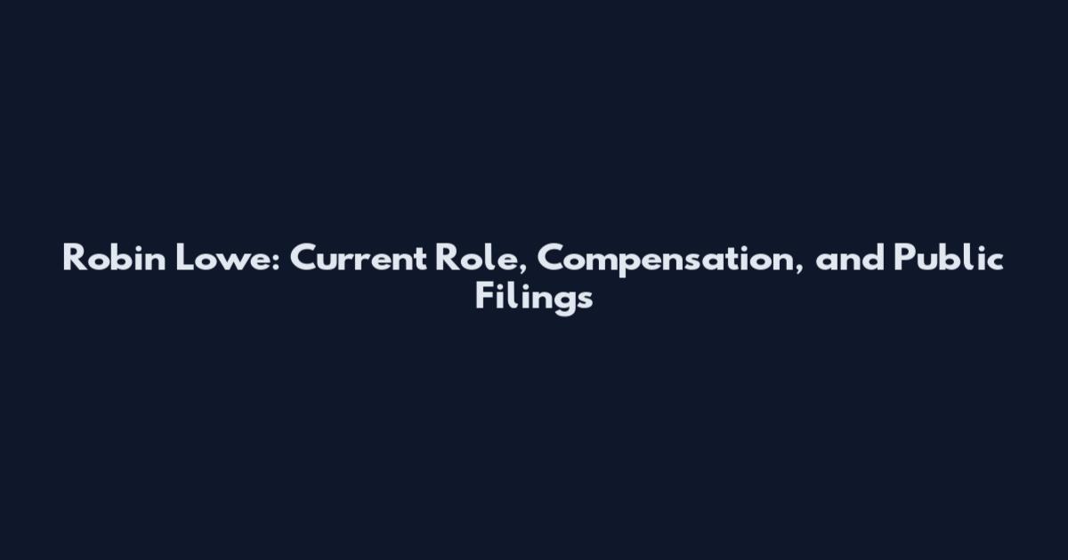 Robin Lowe: Current Role, Compensation, and Public Filings