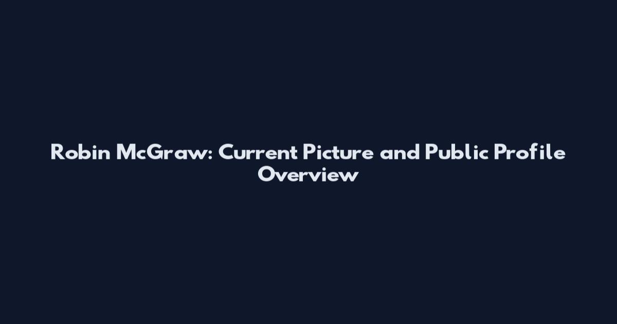 Robin McGraw: Current Picture and Public Profile Overview