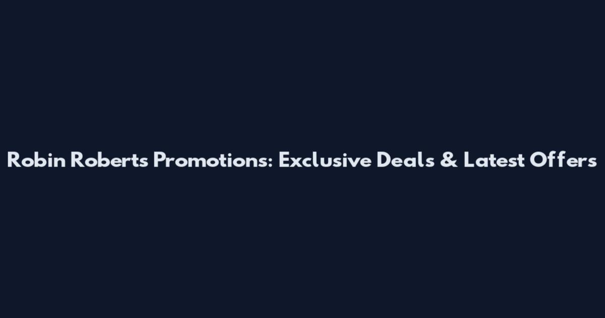 Robin Roberts Promotions: Exclusive Deals & Latest Offers