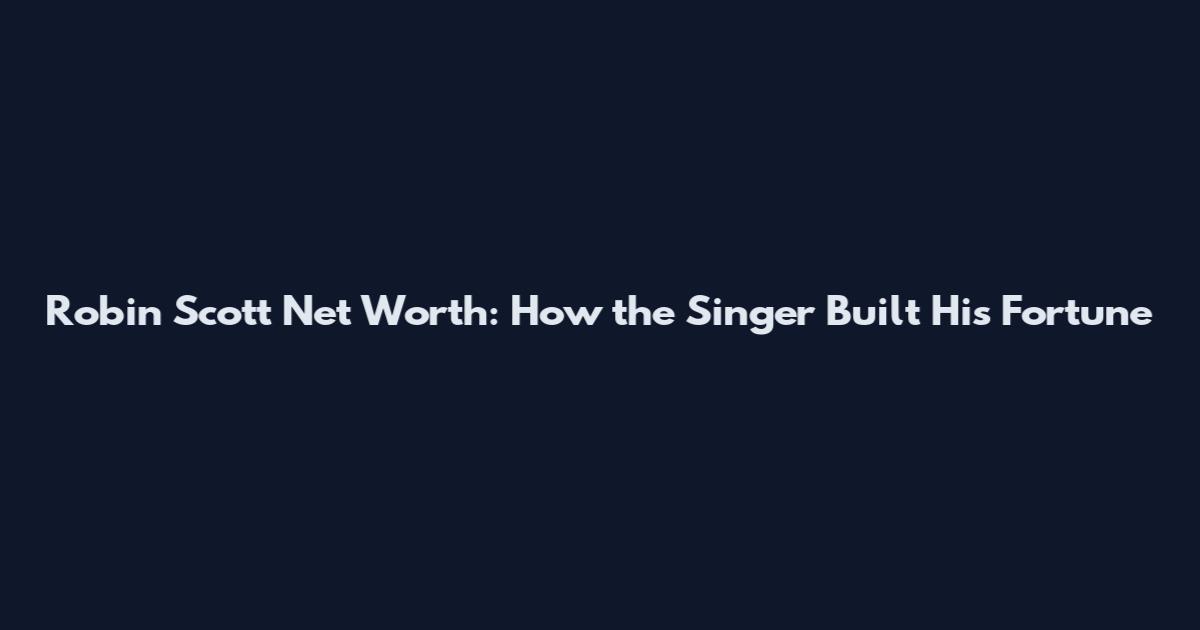 Robin Scott Net Worth: How the Singer Built His Fortune