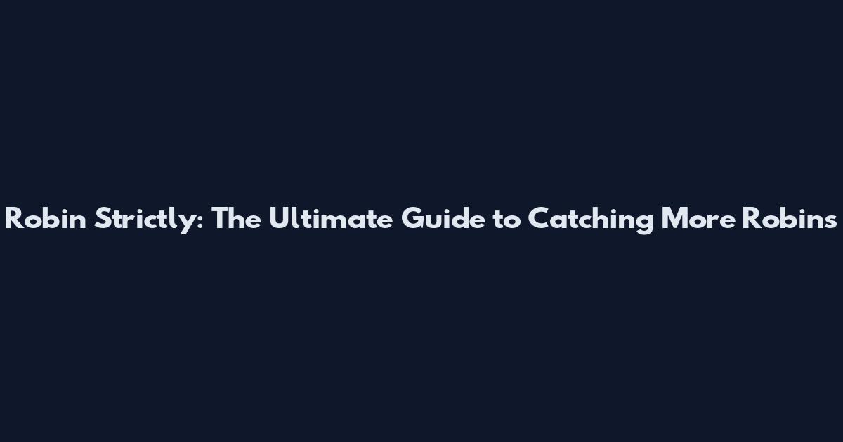 Robin Strictly: The Ultimate Guide to Catching More Robins