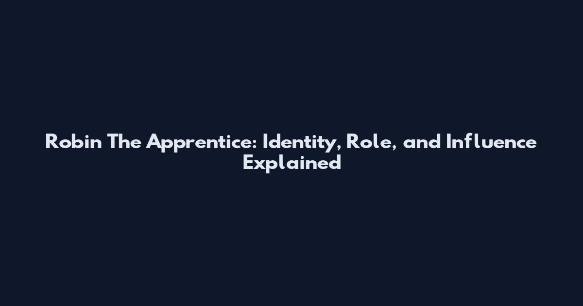Robin The Apprentice: Identity, Role, and Influence Explained