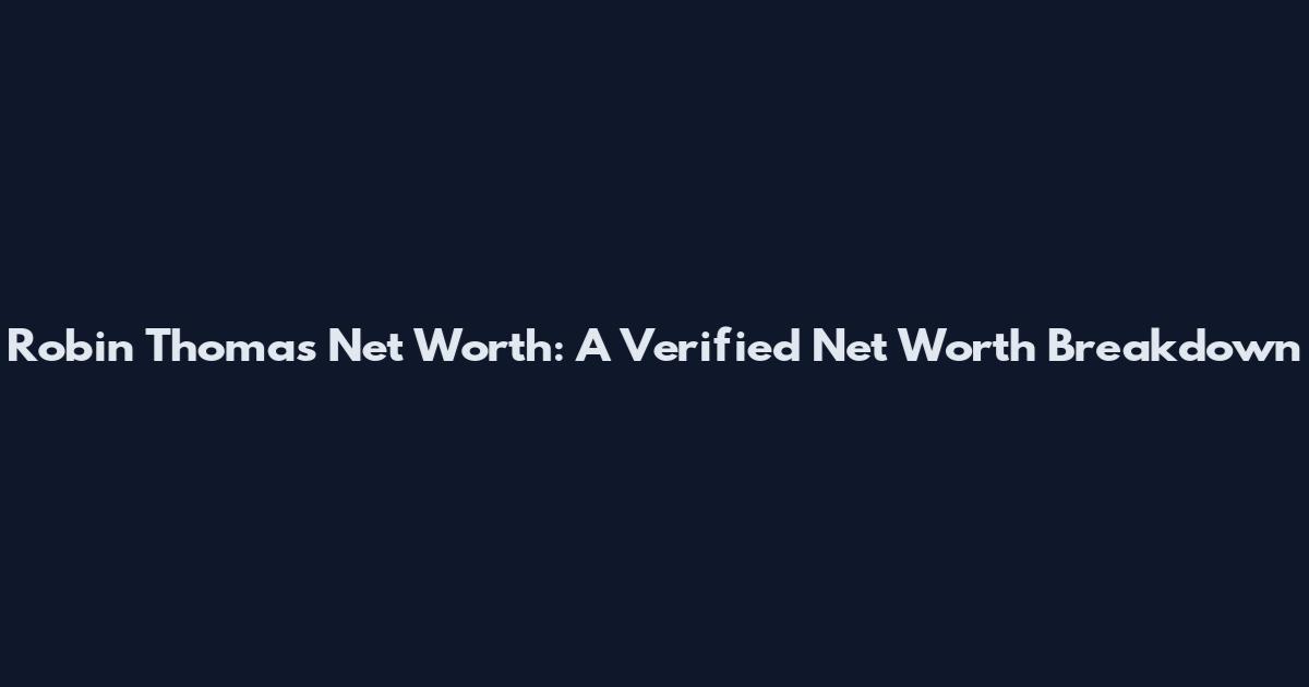 Robin Thomas Net Worth: A Verified Net Worth Breakdown
