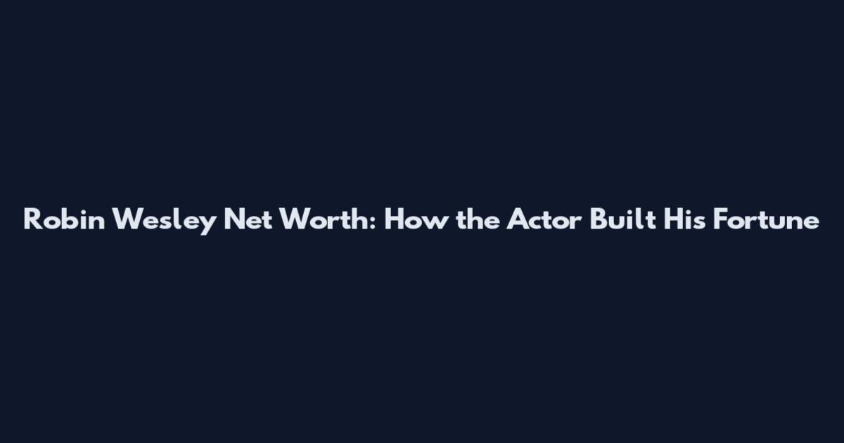 Robin Wesley Net Worth: How the Actor Built His Fortune