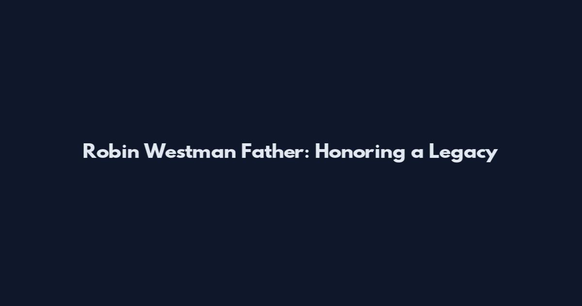 Robin Westman Father: Honoring a Legacy