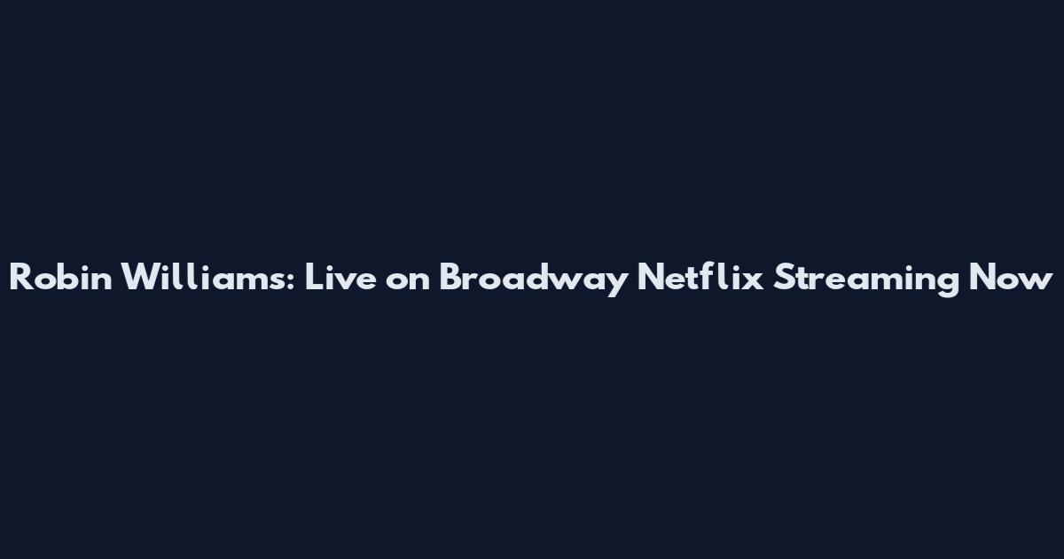 Robin Williams: Live on Broadway Netflix Streaming Now