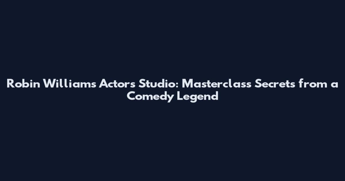 Robin Williams Actors Studio: Masterclass Secrets from a Comedy Legend