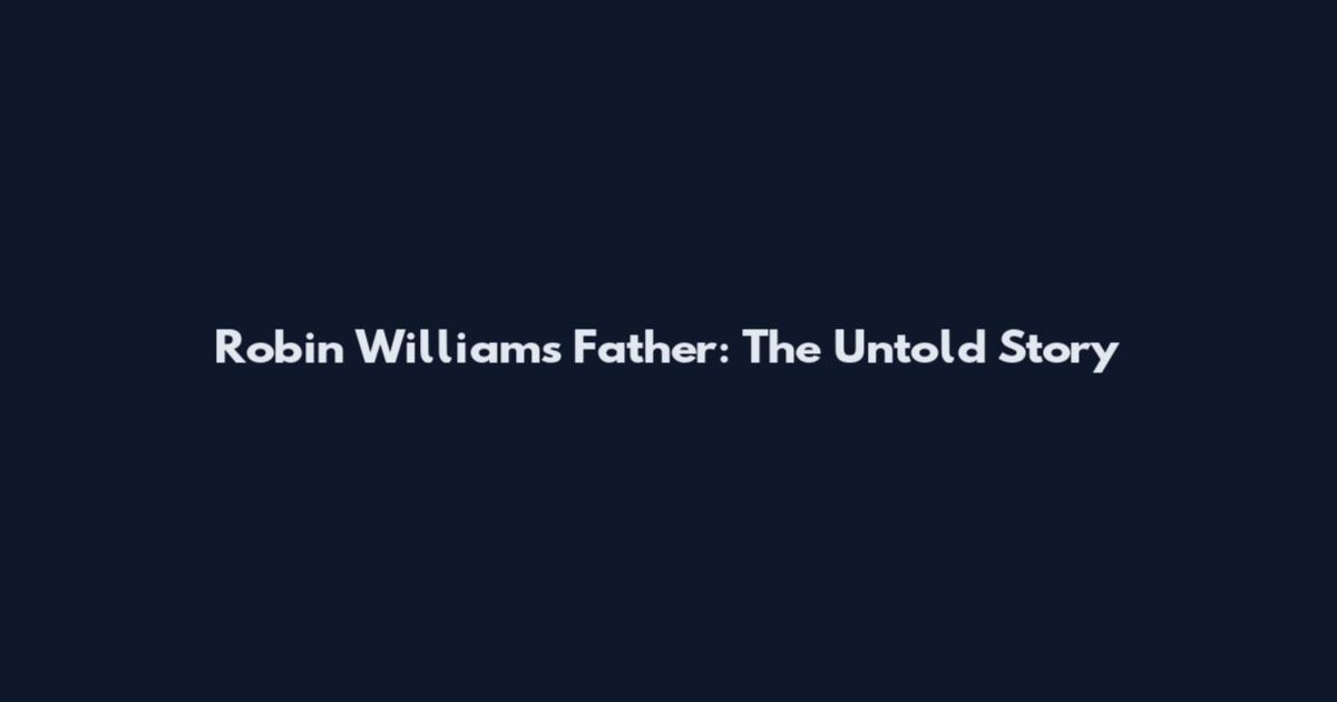 Robin Williams Father: The Untold Story