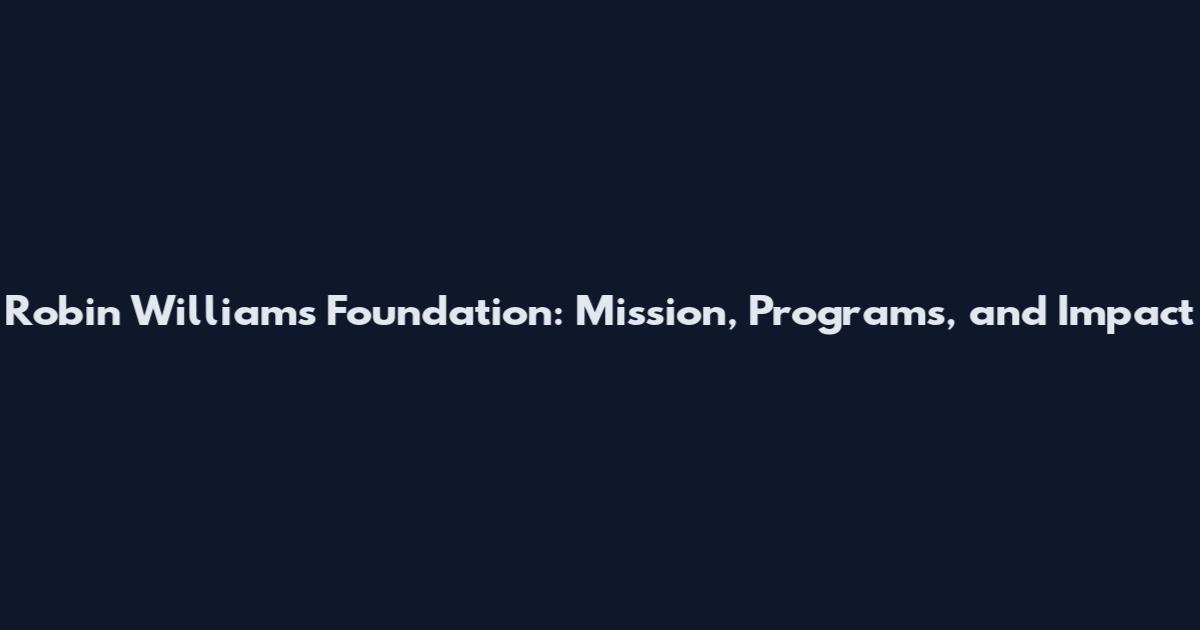 Robin Williams Foundation: Mission, Programs, and Impact
