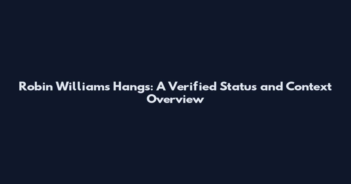 Robin Williams Hangs: A Verified Status and Context Overview