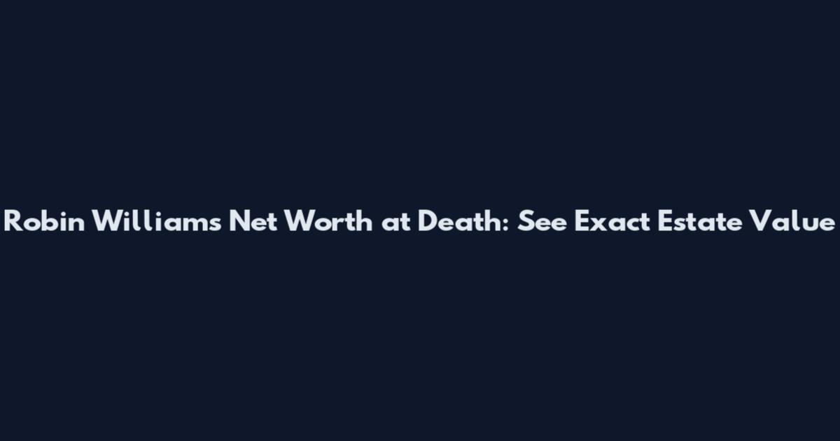 Robin Williams Net Worth at Death: See Exact Estate Value