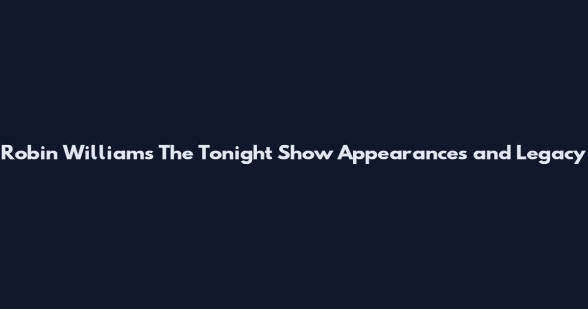 Robin Williams The Tonight Show Appearances and Legacy