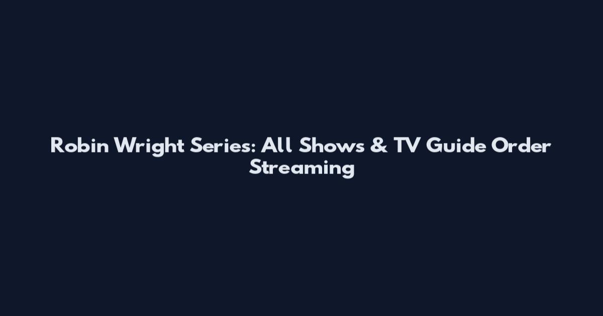 Robin Wright Series: All Shows & TV Guide Order Streaming