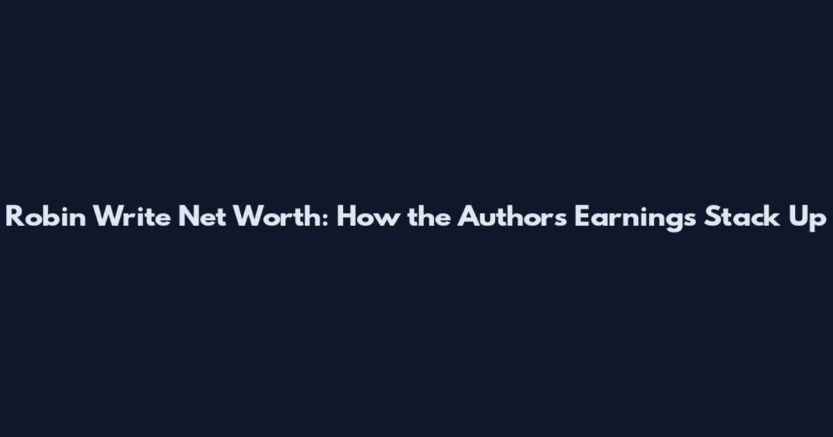 Robin Write Net Worth: How the Author's Earnings Stack Up