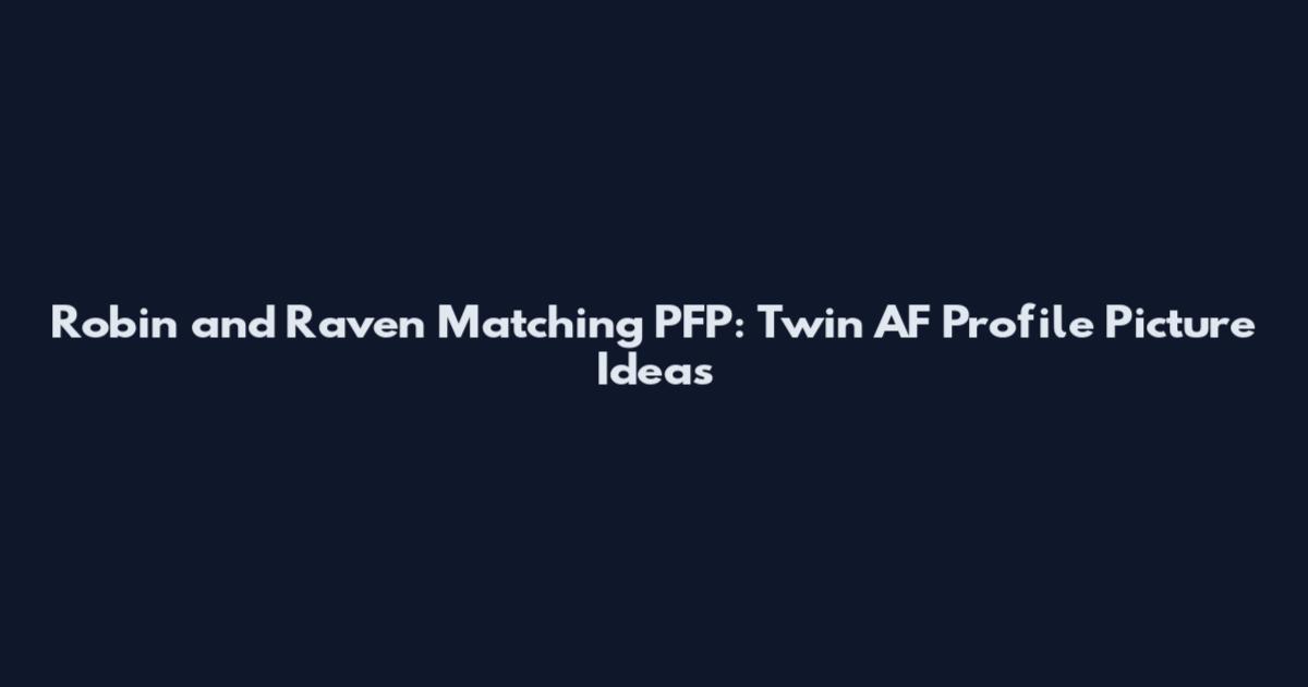Robin and Raven Matching PFP: Twin AF Profile Picture Ideas