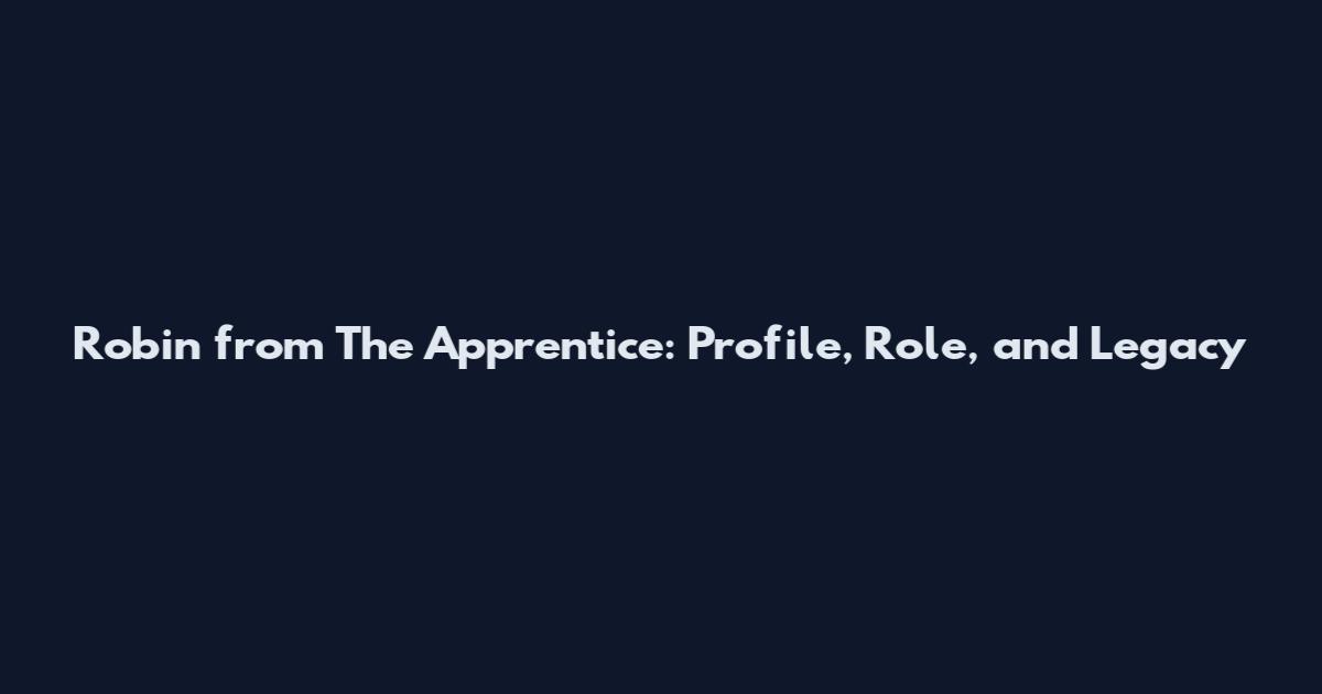Robin from The Apprentice: Profile, Role, and Legacy