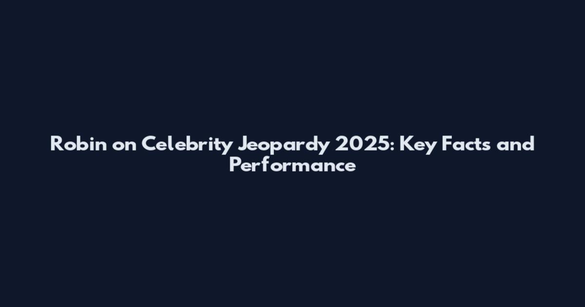 Robin on Celebrity Jeopardy 2025: Key Facts and Performance