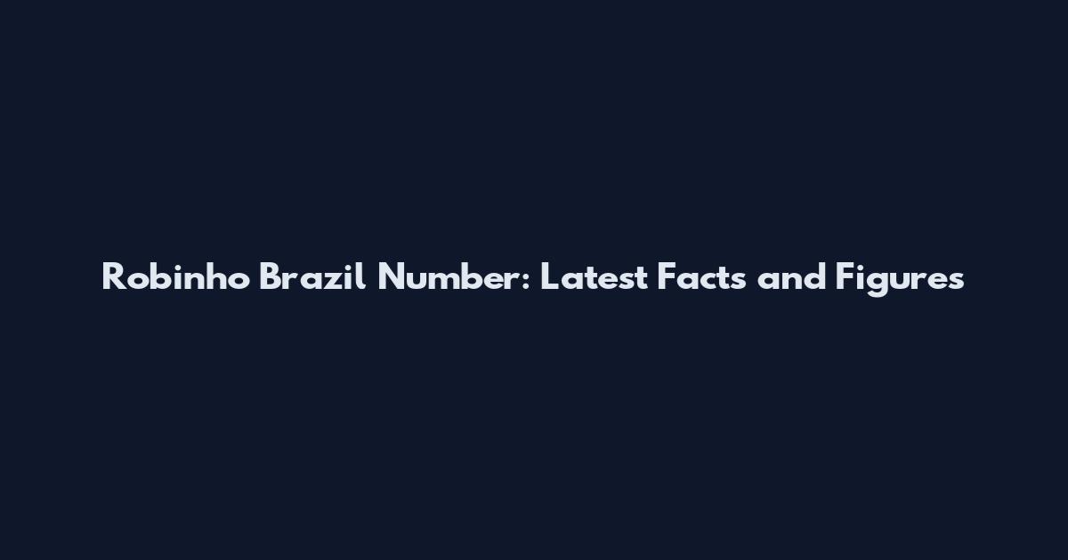 Robinho Brazil Number: Latest Facts and Figures