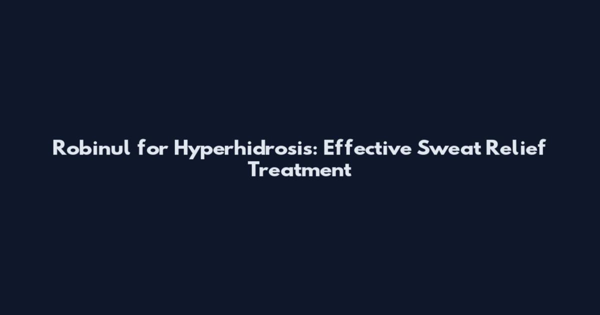 Robinul for Hyperhidrosis: Effective Sweat Relief Treatment