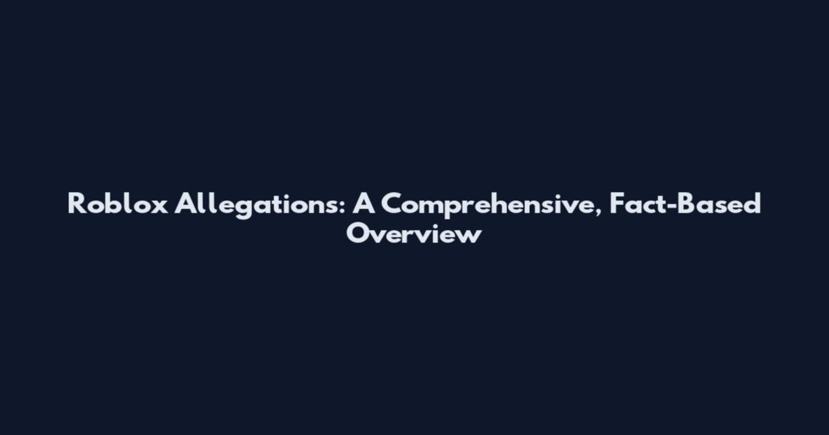Roblox Allegations: A Comprehensive, Fact-Based Overview