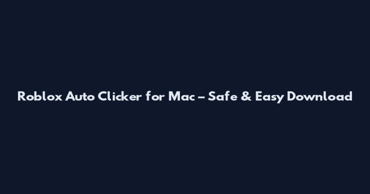 Roblox Auto Clicker for Mac – Safe & Easy Download