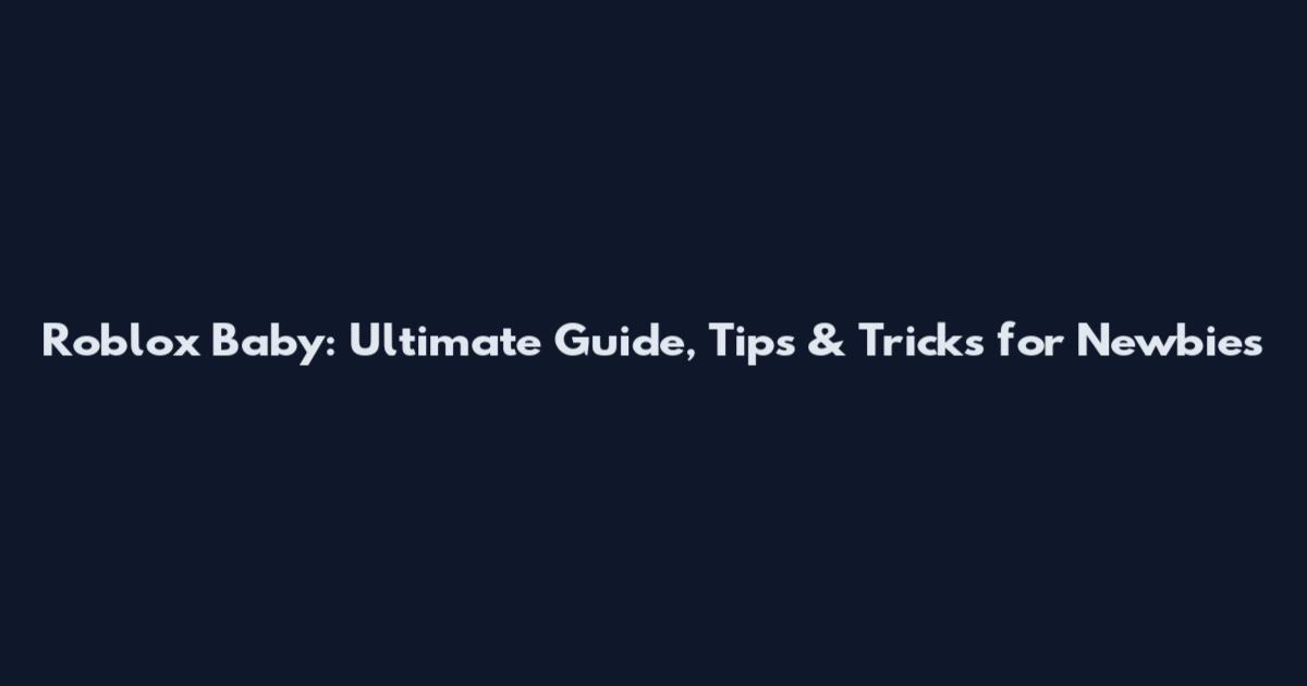 Roblox Baby: Ultimate Guide, Tips & Tricks for Newbies