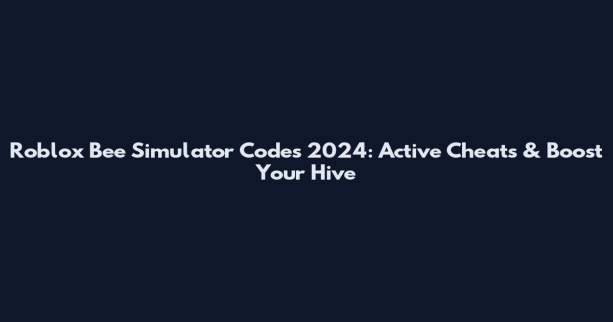 Roblox Bee Simulator Codes 2024: Active Cheats & Boost Your Hive