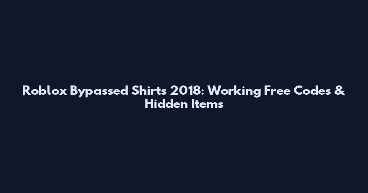 Roblox Bypassed Shirts 2018: Working Free Codes & Hidden Items
