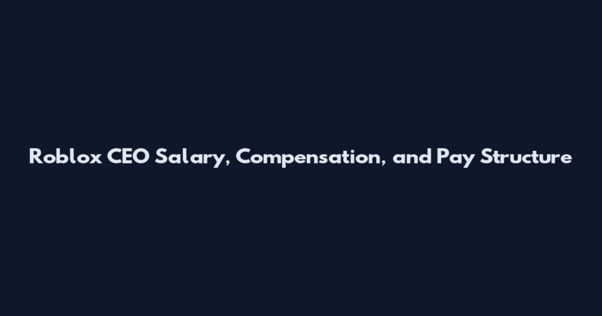 Roblox CEO Salary, Compensation, and Pay Structure