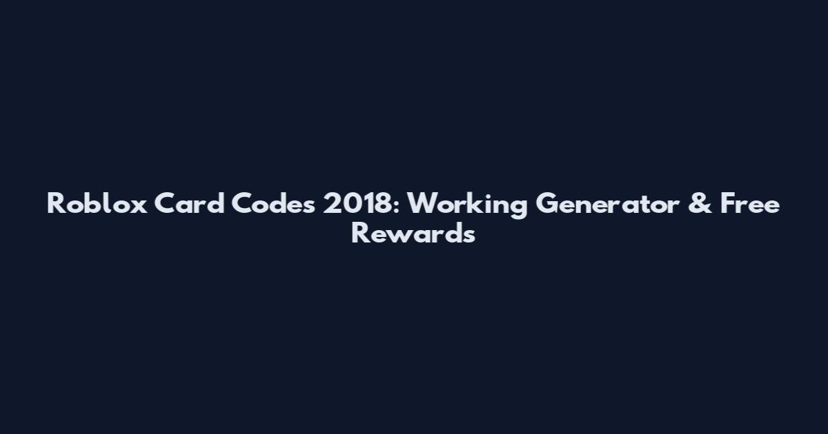 Roblox Card Codes 2018: Working Generator & Free Rewards