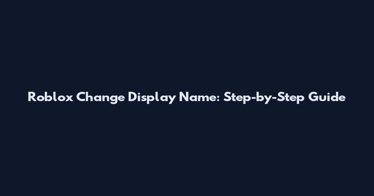 Roblox Change Display Name: Step-by-Step Guide