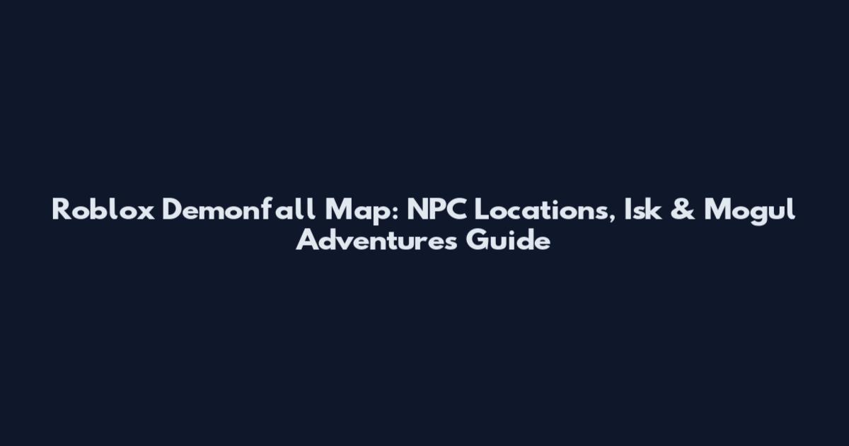 Roblox Demonfall Map: NPC Locations, Isk & Mogul Adventures Guide
