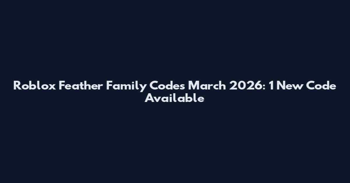 Roblox Feather Family Codes March 2026: 1 New Code Available