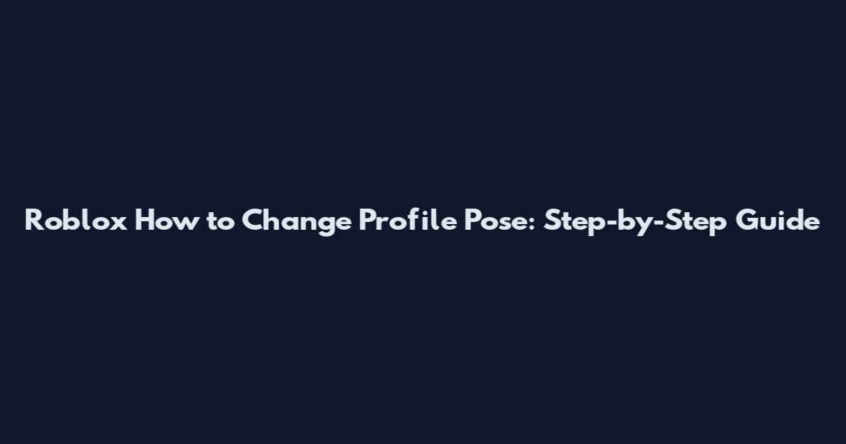 Roblox How to Change Profile Pose: Step-by-Step Guide