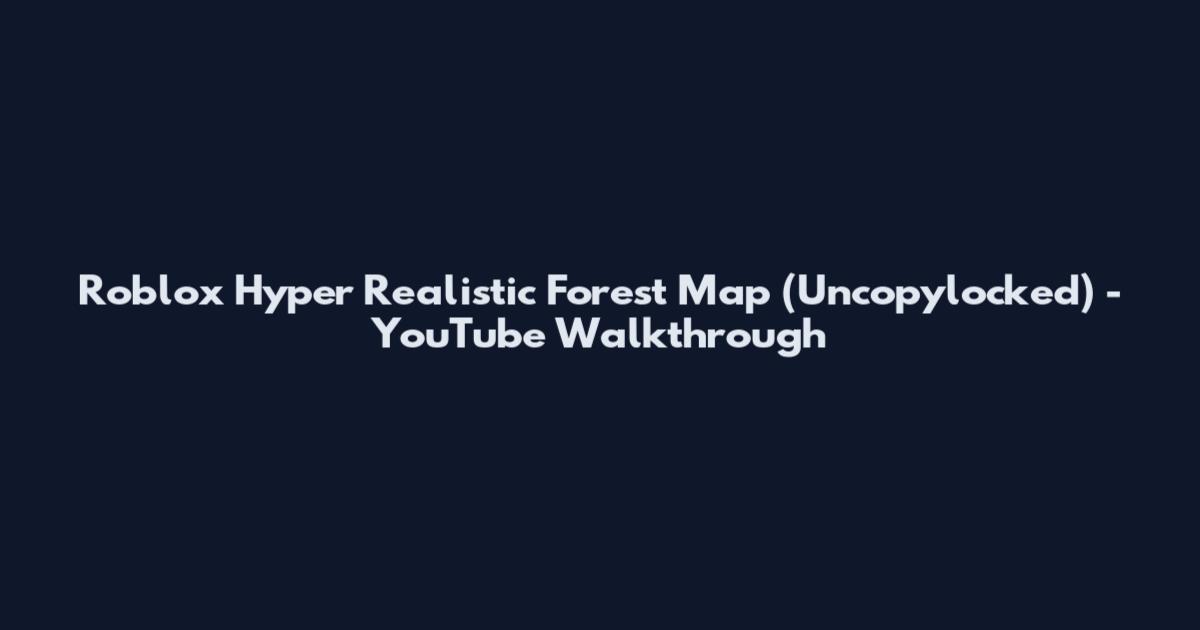 Roblox Hyper Realistic Forest Map (Uncopylocked) - YouTube Walkthrough
