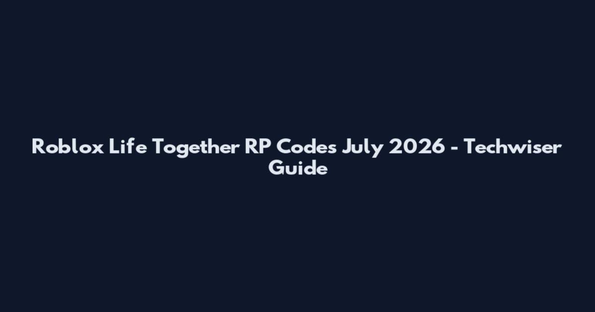 Roblox Life Together RP Codes July 2026 - Techwiser Guide