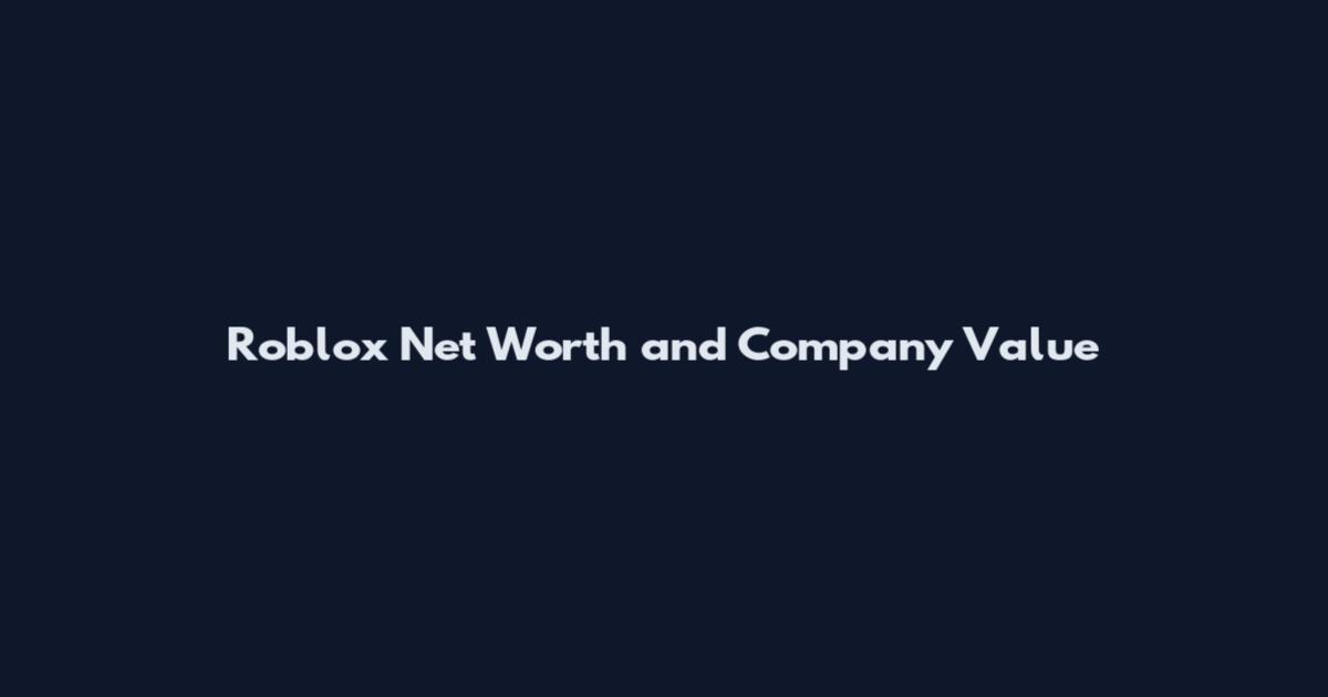 Roblox Net Worth and Company Value