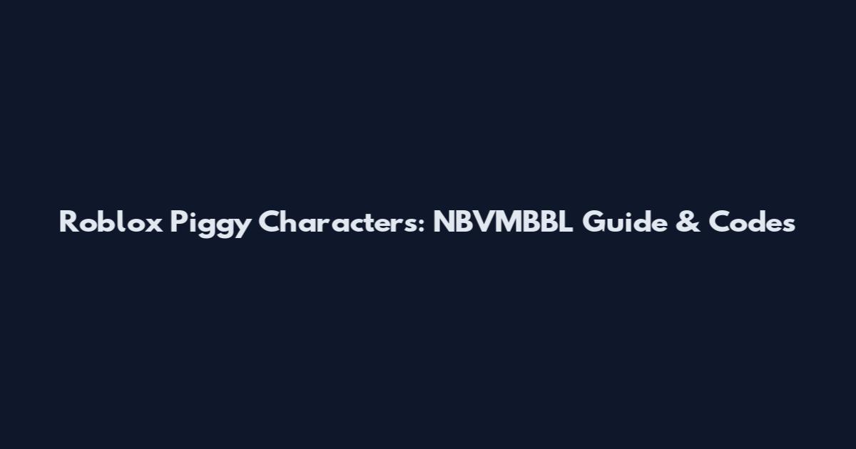 Roblox Piggy Characters: NBVMBBL Guide & Codes