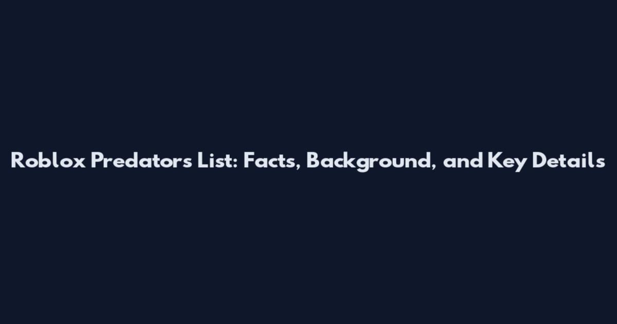 Roblox Predators List: Facts, Background, and Key Details