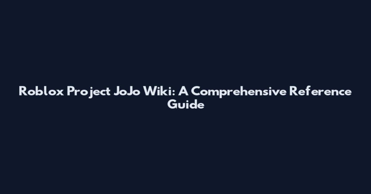 Roblox Project JoJo Wiki: A Comprehensive Reference Guide