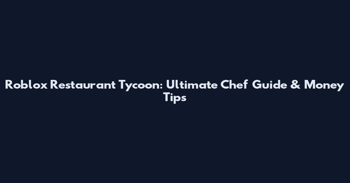 Roblox Restaurant Tycoon: Ultimate Chef Guide & Money Tips