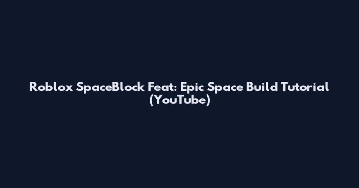 Roblox SpaceBlock Feat: Epic Space Build Tutorial (YouTube)