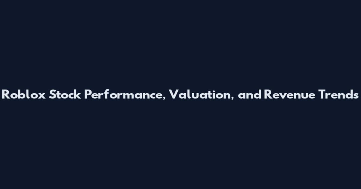 Roblox Stock Performance, Valuation, and Revenue Trends
