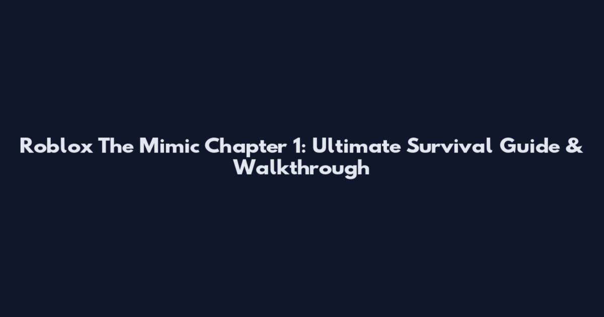 Roblox The Mimic Chapter 1: Ultimate Survival Guide & Walkthrough