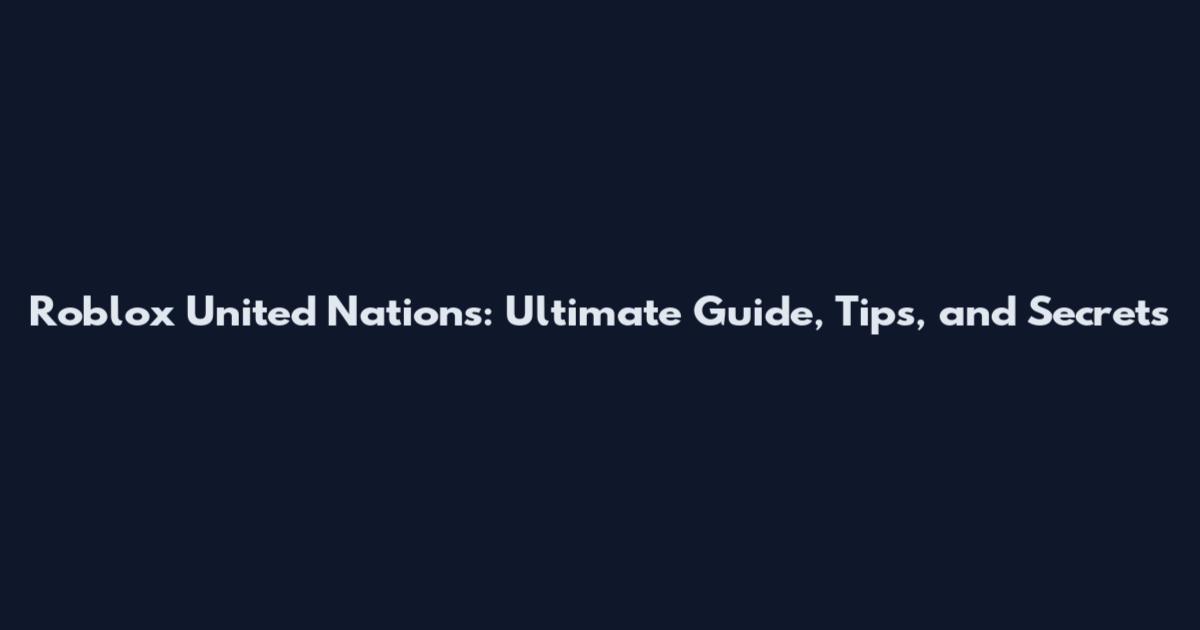 Roblox United Nations: Ultimate Guide, Tips, and Secrets