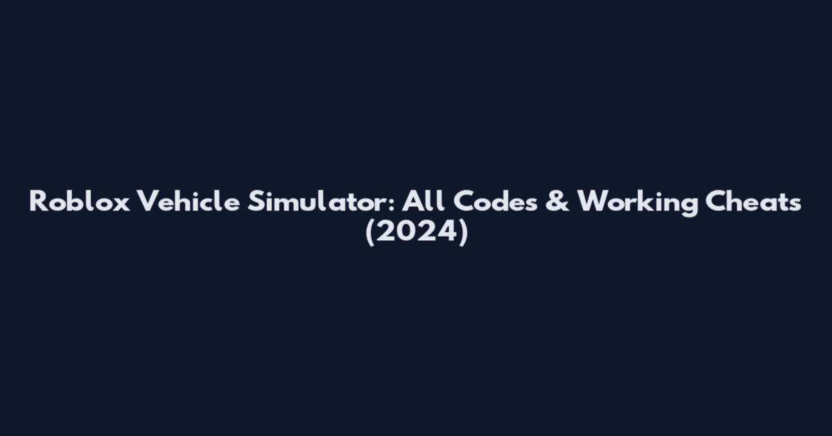 Roblox Vehicle Simulator: All Codes & Working Cheats (2024)