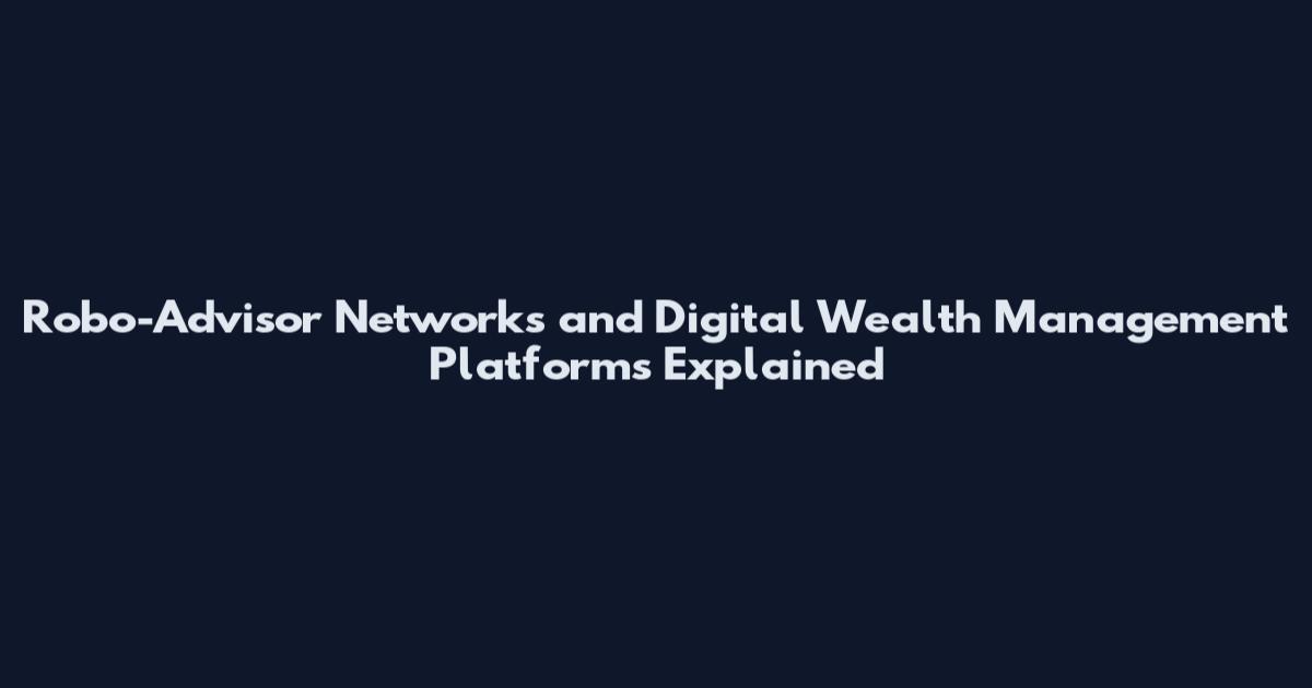 Robo-Advisor Networks and Digital Wealth Management Platforms Explained