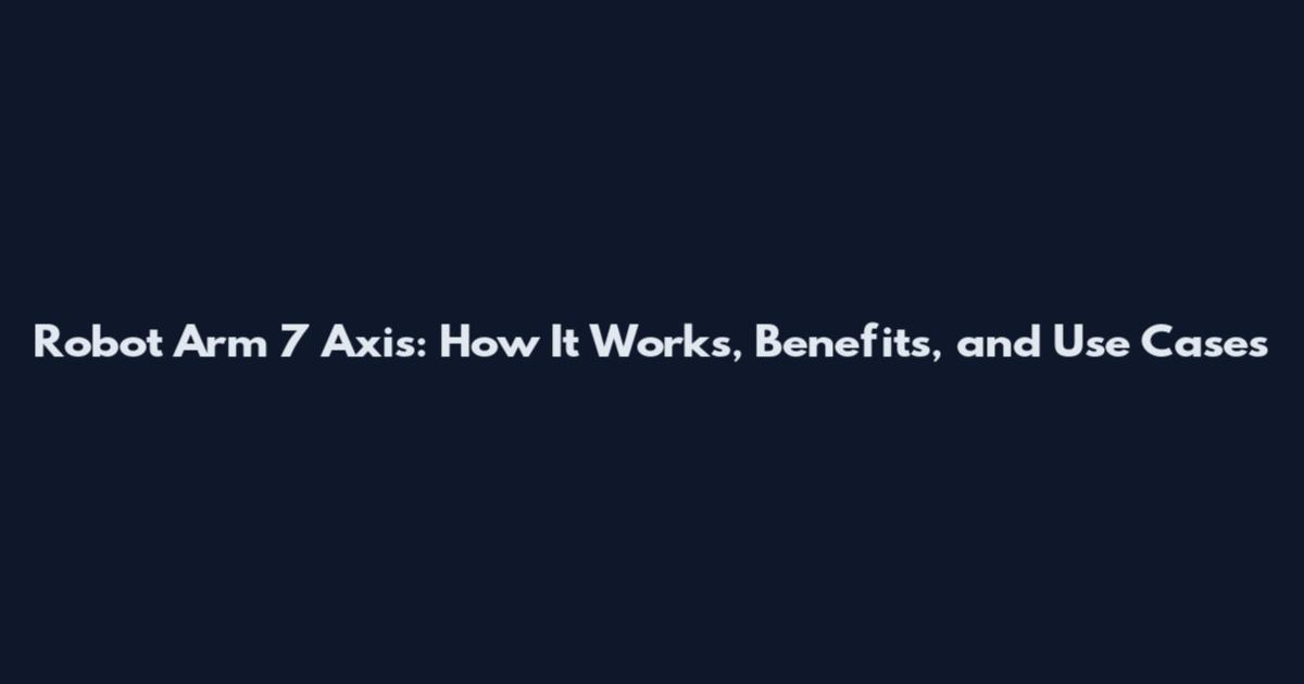 Robot Arm 7 Axis: How It Works, Benefits, and Use Cases
