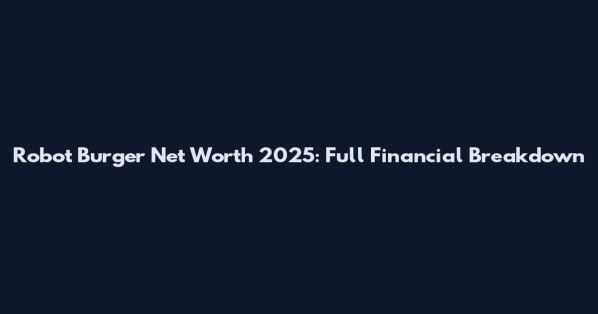 Robot Burger Net Worth 2025: Full Financial Breakdown